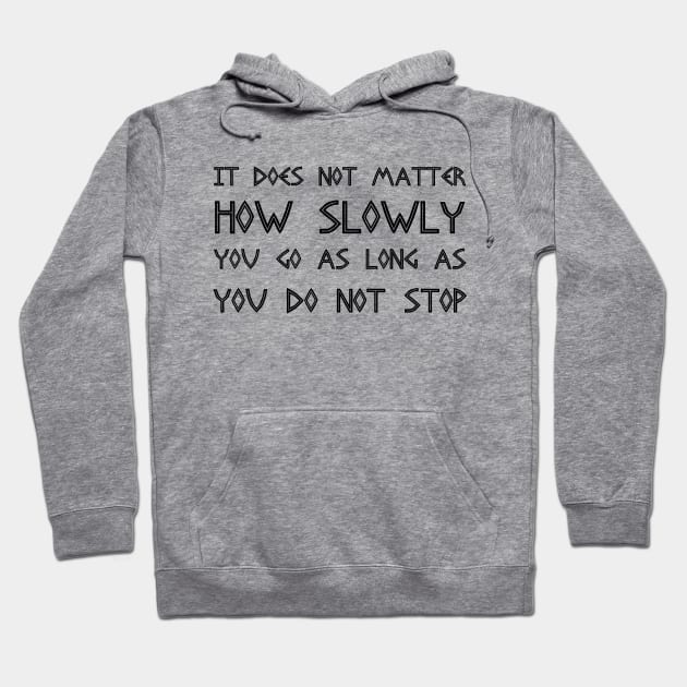 It Does Not Matter How Slowly You Go As Long As You Do Not Stop black Hoodie by QuotesInMerchandise